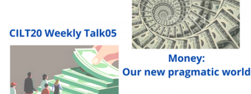 CILT20 Weekly Talk05  Money our new pragmatic world