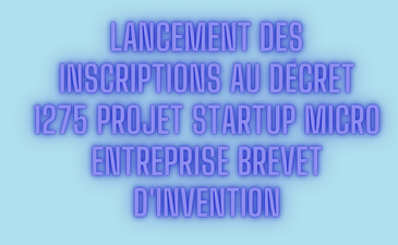 Lancement des inscriptions au Décret 1275 projet Startup micro entreprise Brevet d’invention