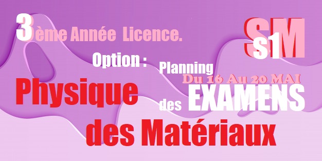 Planning des EXAMENS S1                           3ème Année LMD SM Licence.                          Option : Physique des Matériaux