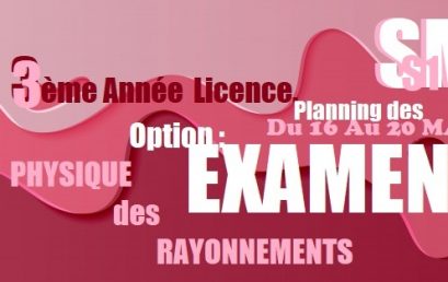 Planning des EXAMENS S1                           3ème Année LMD SM Licence.                          Option : Physique des Rayonnements