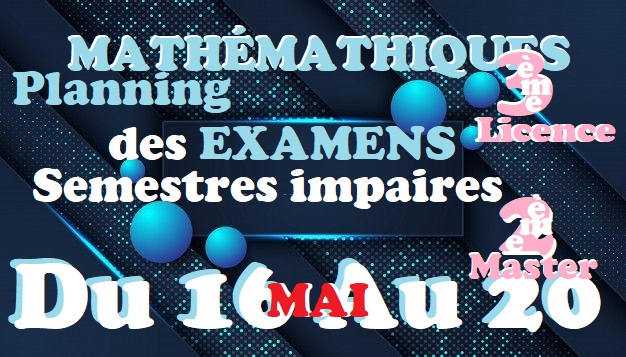 MATHÉMATIQUES                              Planning des EXAMENS                            3ème Licence & 2ème Master