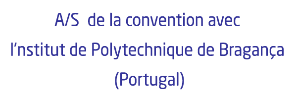 A/S  de la convention avec  l’Institut de Polytechnique de Bragança (Portugal) – IPB
