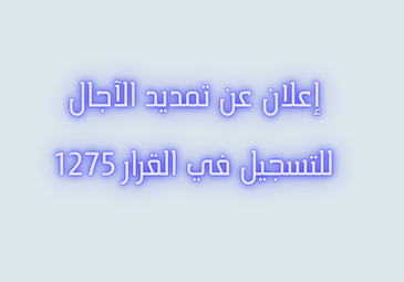 إعلان عن تمديد الآجال للتسجيل في القرار 1275 إعلان عن تمديد الآجال للتسجيل في القرار 1275