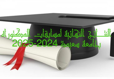 النتائج النهائية لمسابقات الدكتوراه بجامعة سعيدة بعنوان السنة الجامعية 2024-2025 النتائج النهائية لمسابقات الدكتوراه بجامعة سعيدة بعنوان السنة الجامعية 2024-2025